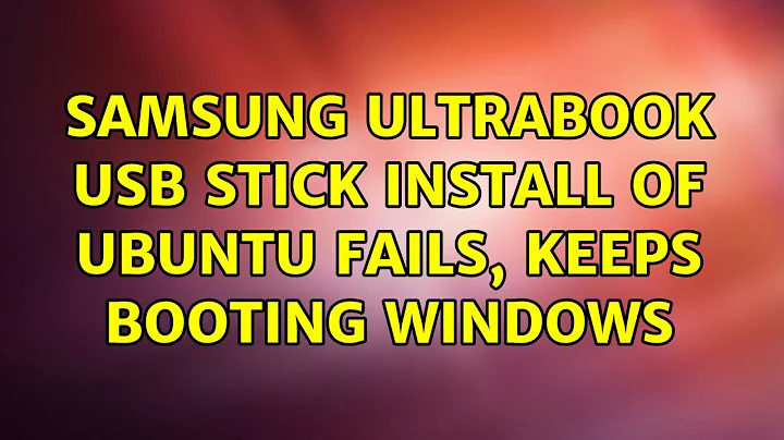 Ubuntu: Samsung ultrabook usb stick install of Ubuntu fails, keeps booting windows (3 Solutions!!)