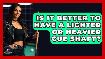 Is It Better To Have A Lighter Or Heavier Cue Shaft? - Billiards Hustlers