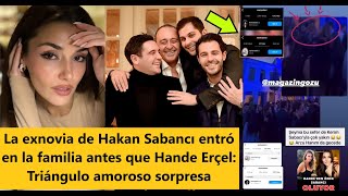 "Hakan Sabancı's ex-girlfriend entered the family before Hande Erçel: Surprise love triangle