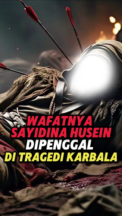 Wafatnya Cucu Rasulullah, Sayidina Husein Yang Dipenggal Kepalanya Dipadang Karbala.