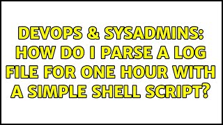 DevOps & SysAdmins: How do I parse a log file for one hour with a simple shell script?