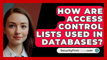 How Are Access Control Lists Used In Databases? - SecurityFirstCorp.com