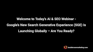 AI and SEO Webinar - Google Search Generative Experience SGE Launches Globally