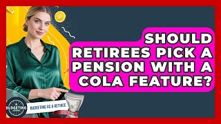 Should Retirees Pick A Pension With A COLA Feature? - Budgeting as a Retiree