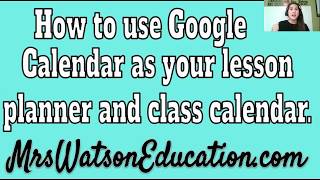 Using Google Calendar to Lesson plan and for a class calendar!