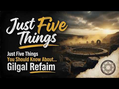 Just Five Things You Should Know About... Gilgal Refaim
