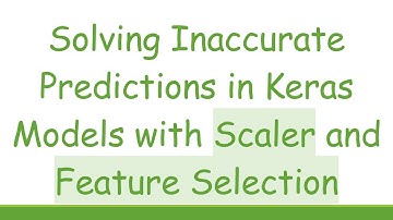Solving Inaccurate Predictions in Keras Models with Scaler and Feature Selection