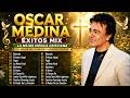 OSCAR MEDINA EXITOS MIX LA MEJOR MUSICA CRISTIANA🎧OSCAR MEDINA LO MEJOR DE LO MEJOR GRANDES EXITOS#9