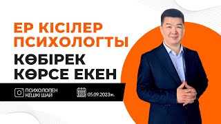 ЕР КІСІЛЕР ПСИХОЛОГТЫ КӨБІРЕК ТЫҢДАСА ЕКЕН!