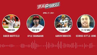Baker Mayfield, Kyle Shanahan, Rodgers, George Kittle (4.27.21) | SPEAK FOR YOURSELF Audio Podcast