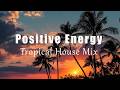 positive Energy | Feel Good Chill House Mix for Morning Focus &amp; Good Mood