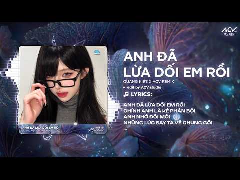 Anh Đã Lừa Dối Em Rồi Remix (Ver Peak TikTok) | Quang Kiệt - Anh Đã Lừa Dối Em Rồi, Chính Anh Là Kẻ