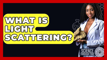 What Is Light Scattering? - Science Through Time