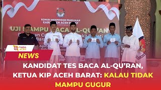 Kandidat Tes Baca Al-Quran, Ketua Kip Aceh Barat Kalau Tidak Mampu Gugur