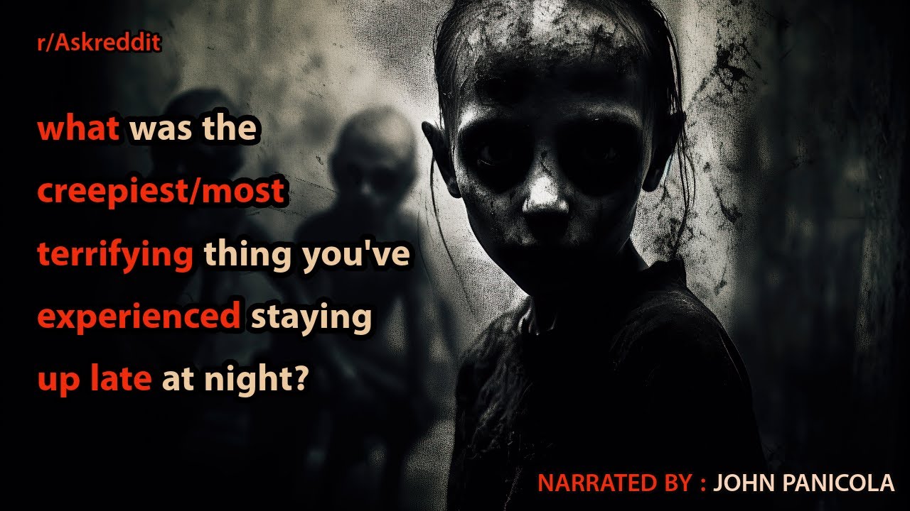 what was the creepiest/most terrifying thing you've experienced staying up late at night?