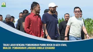 Tinjau Lahan Rencana Pembangunan Pabrik Rokok di Aceh Utara, Mualem:  Pembangunan Langsung Dimulai