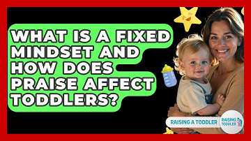 What Is A Fixed Mindset And How Does Praise Affect Toddlers? - Raising A Toddler
