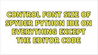 Control font size of Spyder Python IDE on everything except the editor code