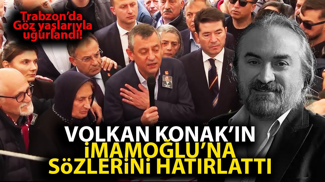 Volkan Konak, Trabzon'da göz yaşlarıyla uğurlandı! Özgür Özel İmamoğlu için söylediğini hatırlattı!