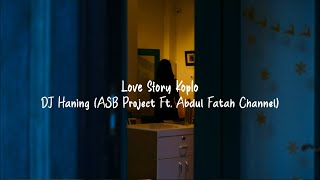 Love Story Koplo - DJ Haning (ASB Project Ft  Abdul Fatah Channel) Lirik dan Terjemahan Indonesia