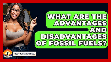 What Are The Advantages And Disadvantages Of Fossil Fuels? - The Documentary Reel
