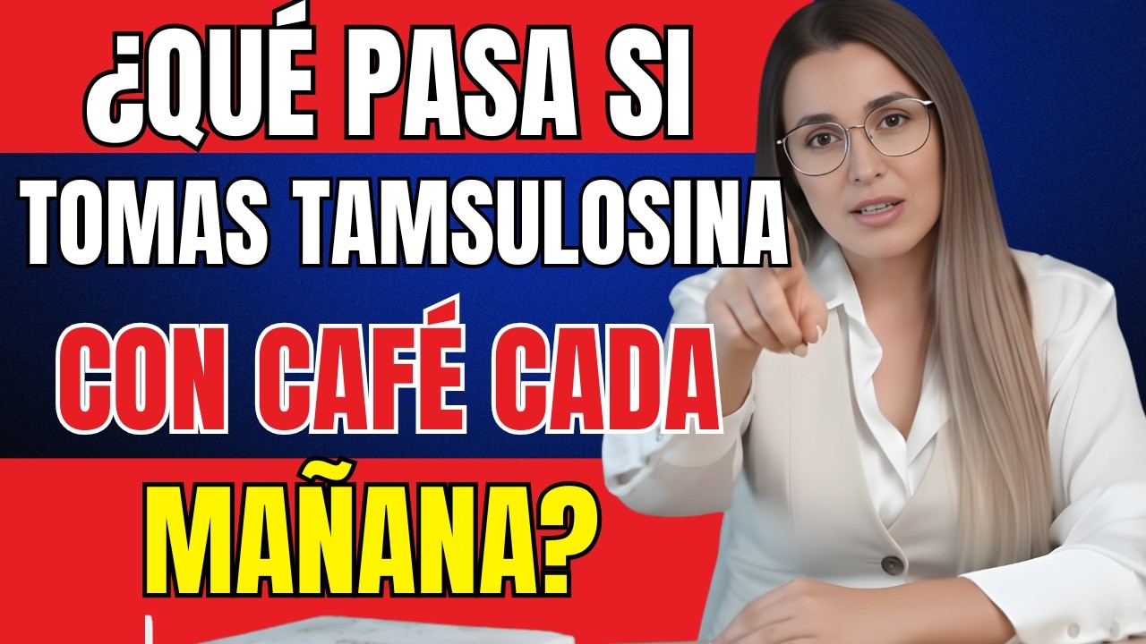 ¿QUÉ PASA SI TOMAS TAMSULOSINA CON CAFÉ CADA MAÑANA?