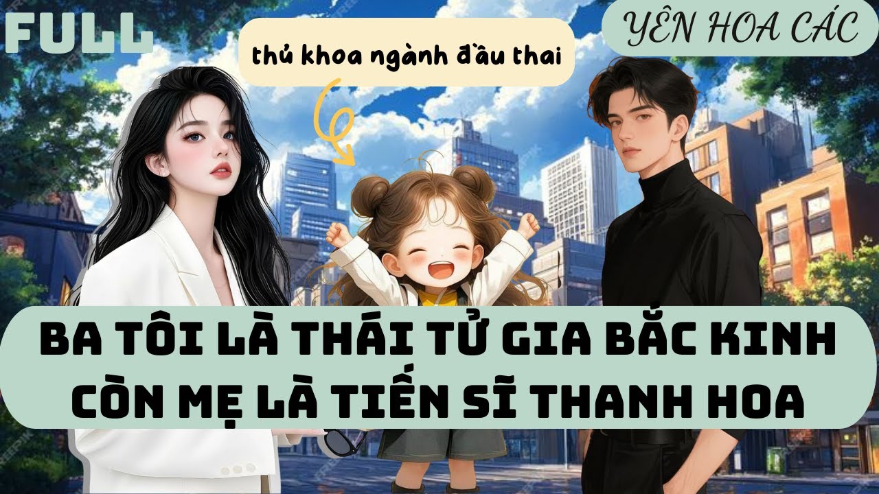 FULL AUDIO | BA TÔI LÀ THÁI TỬ GIA BẮC KINH, MẸ LÀ TIẾN SĨ THANH HOA |DẠ NGUYỆT AUDIO #audio