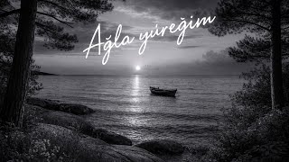 Ağla Yüreğim/Söz: Cem Erkal