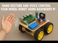 Hand Gestured and Voice Control Four Wheel Robot Using Raspberry Pi