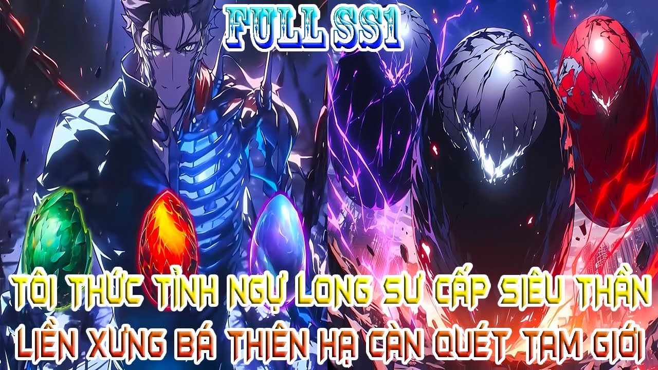 TÔI THỨC TỈNH NGỰ LONG SƯ CẤP SIÊU THẦN, LIỀN XƯNG BÁ THIÊN HẠ CÀN QUÉT TAM GIỚI | FULL SS1