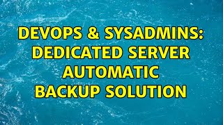 DevOps & SysAdmins: Dedicated server automatic backup solution (6 Solutions!!)