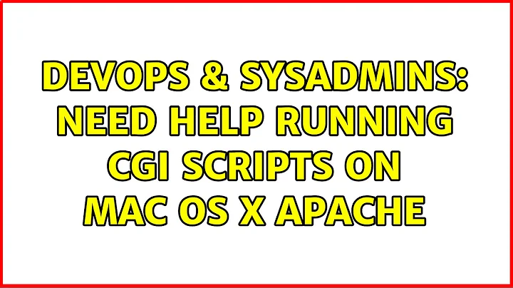 DevOps & SysAdmins: Need help running CGI scripts on Mac OS X Apache (2 Solutions!!)
