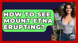 How To See Mount Etna Erupting - Europe Travel Pros