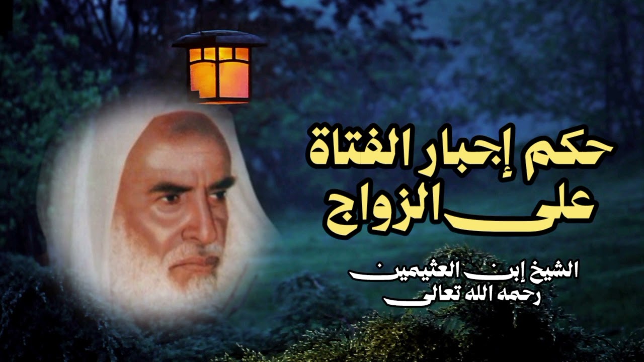 حكم إجبار الفتاة على الزواج - الشيخ إبن العثيمين رحمه الله تعالى