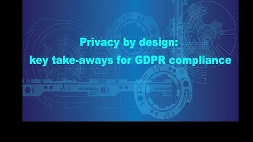 Privacy by Design: Key take aways for GDPR compliance (by Vonne Laan)
