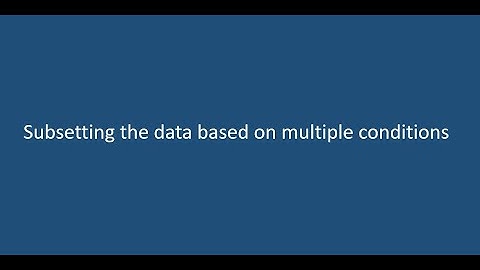 Subsetting the data based on certain conditions