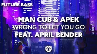 Man Cub & APEK - Wrong To Let You Go (feat. April Bender)
