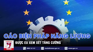 EU xem xét tăng cường các biện pháp năng lượng - VNEWS