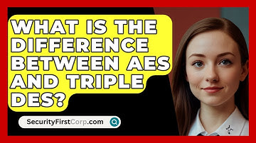 What Is The Difference Between AES And Triple DES? - SecurityFirstCorp.com