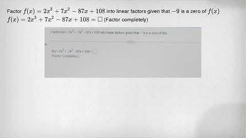 Factor f(x)=2x^3+7x^2-87x+108 into linear factors given that -9 is a zero of f(x) f(x)=2x^3+7x^2-87x