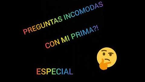 Preguntas Incómodas Con Mi Prima?!