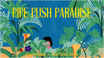 PIPE PUSH PARADISE "Gameplay ~ The first Area"