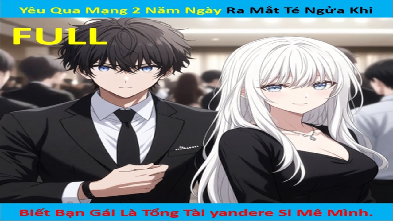 [FULL] YÊU QUA MẠNG 2 NĂM NGÀY RA MẮT TÉ NGỬA KHI BIẾT BẠN GÁI LÀ TỔNG TÀI YANDERE SI MÊ MÌNH