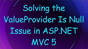 Solving the ValueProvider Is Null Issue in ASP.NET MVC 5