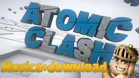 MUSICA DA NOVA INTRO DO ATOMIC CLASH+DOWNLOAD+INTRO 2017 E 2018