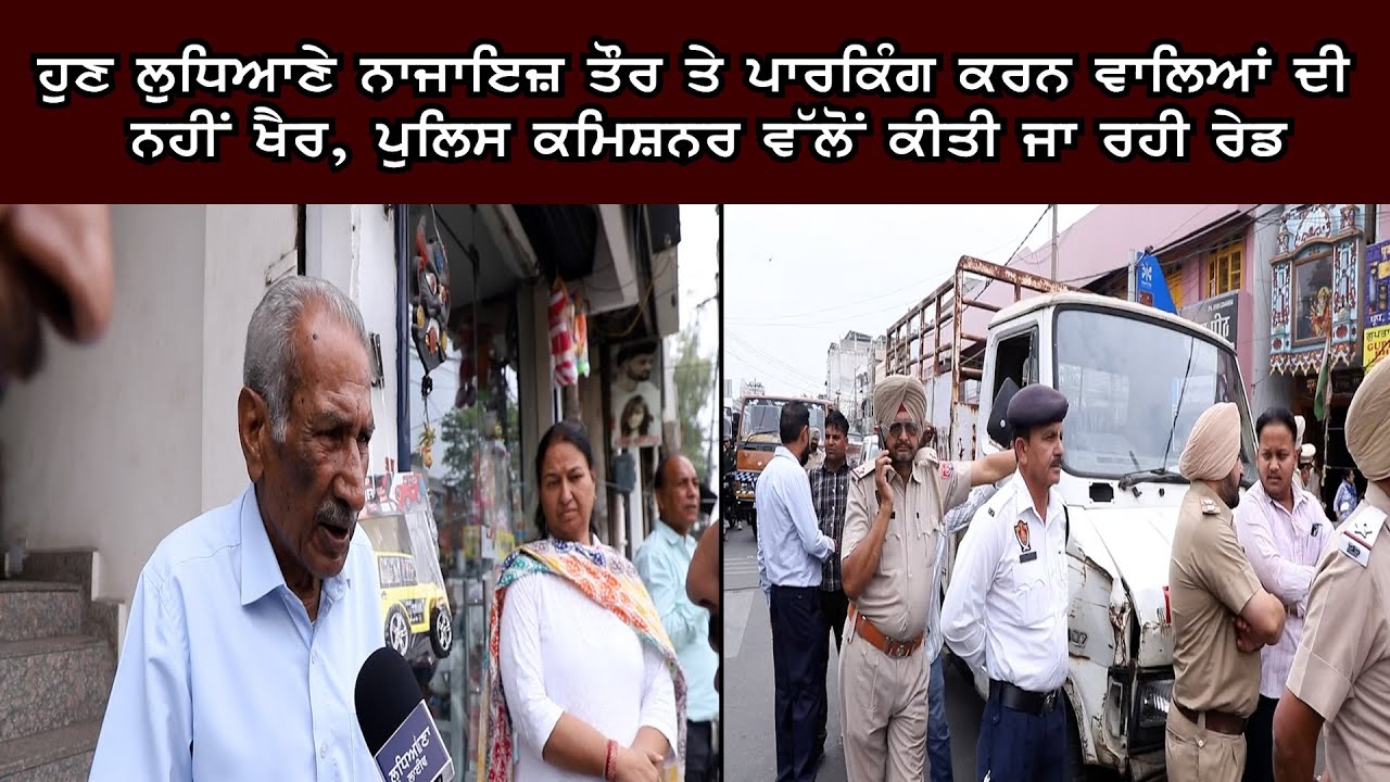 ਹੁਣ ਨਾ.ਜਾ/ਇ.ਜ਼ ਤੌਰ 'ਤੇ Parking ਕਰਨ ਵਾਲਿਆਂ ਦੀ ਨਹੀਂ ਖੈਰ, Police Commissioner ਵੱਲੋਂ ਕੀਤੀ ਜਾ ਰਹੀ ਰੇ/ਡ