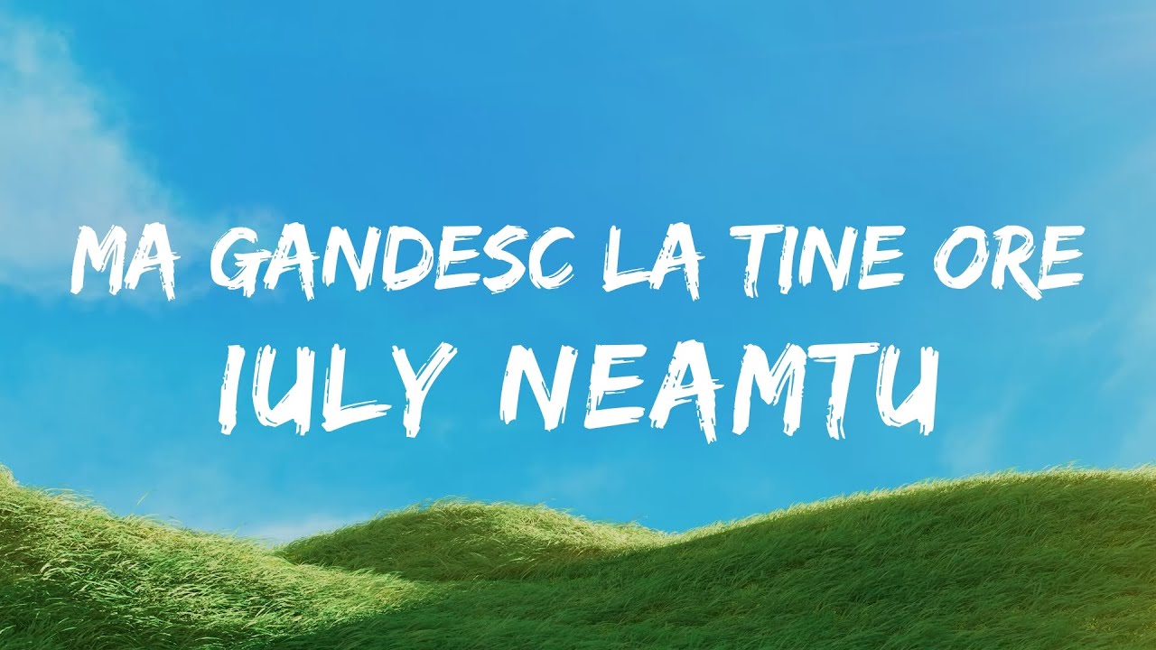 Iuly Neamtu - Ma gandesc la tine ore | Versuri - YouTube