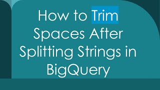 How to Trim Spaces After Splitting Strings in BigQuery