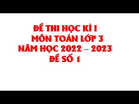 TOÁN LỚP 3: ĐỀ THI CUỐI HỌC KÌ 1 NĂM HỌC 2022 - 2023  (HAY NHẤT) - youtube