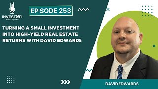Turning a Small Investment into High-Yield Real Estate Returns with David Edwards
